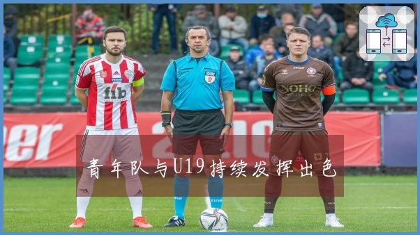 青年队与U19持续发挥出色