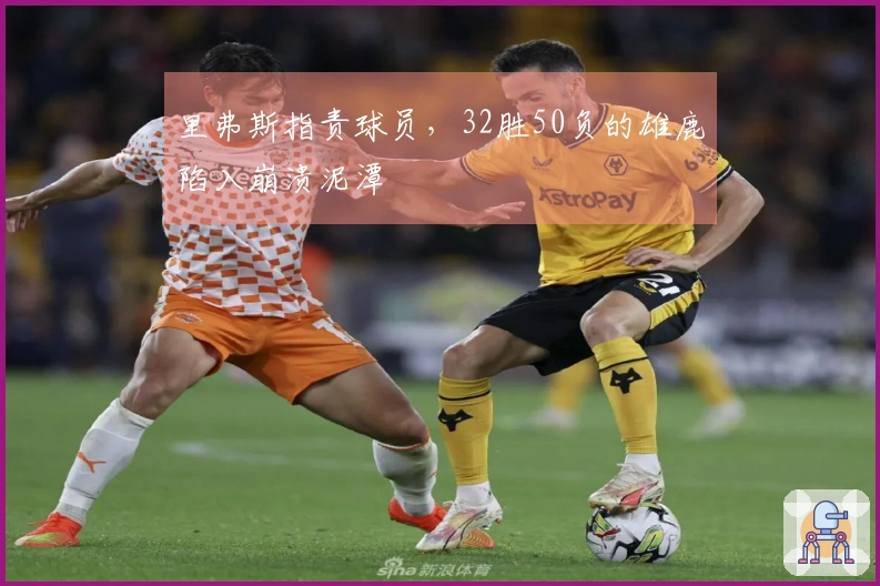 里弗斯指责球员，32胜50负的雄鹿陷入崩溃泥潭
