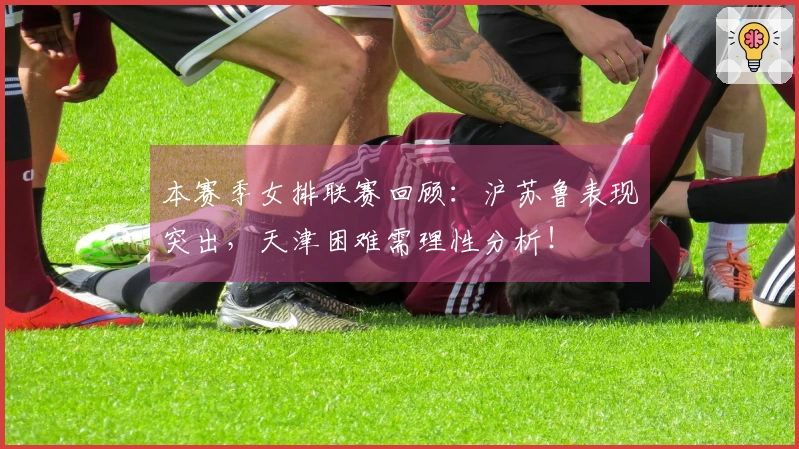 本赛季女排联赛回顾：沪苏鲁表现突出，天津困难需理性分析！